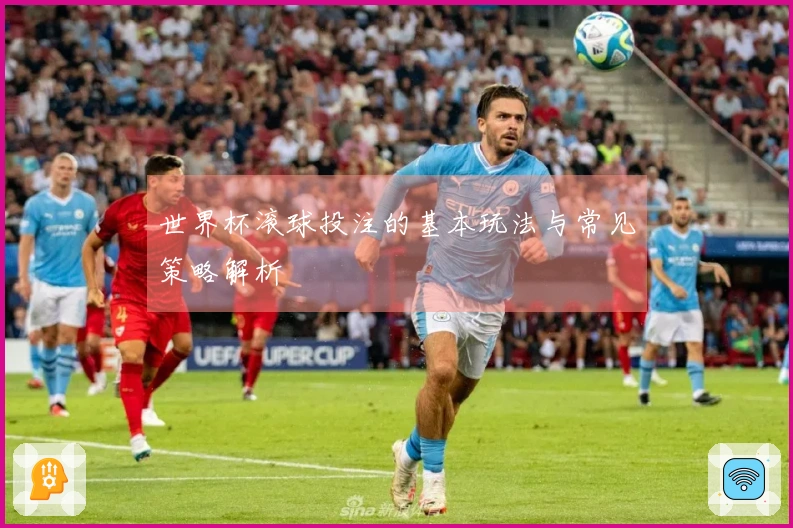 世界杯滚球投注的基本玩法与常见策略解析
