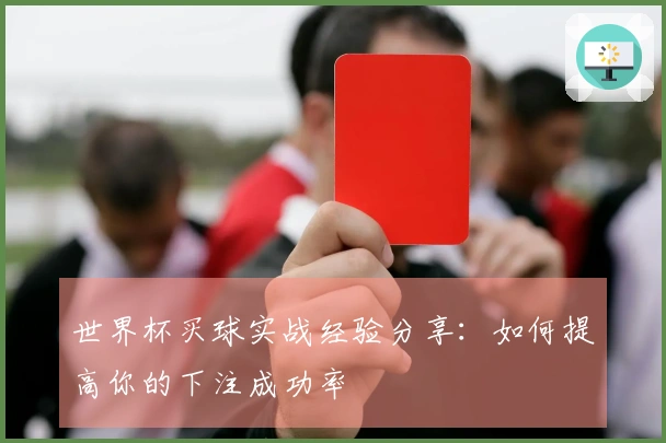 世界杯买球实战经验分享：如何提高你的下注成功率