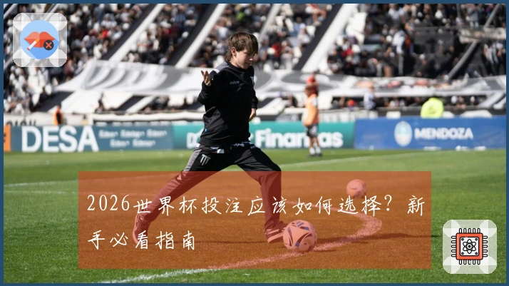 2026世界杯投注应该如何选择？新手必看指南