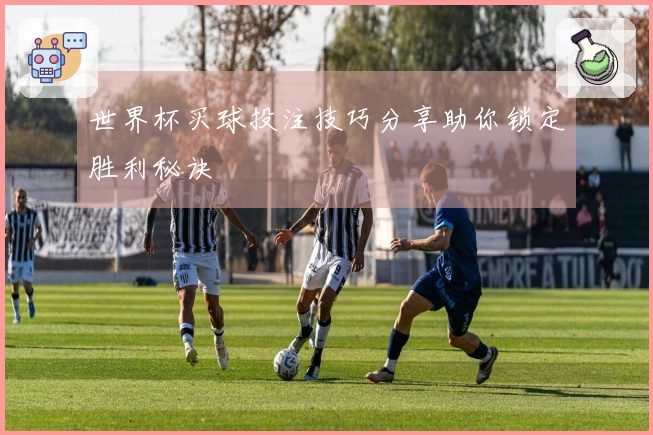 世界杯买球投注技巧分享助你锁定胜利秘诀